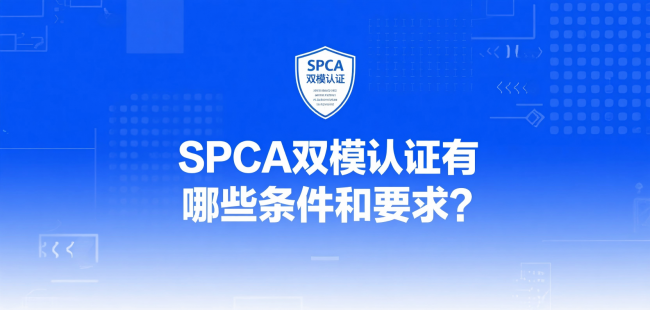 SPCA双模认证有哪些条件和要求？